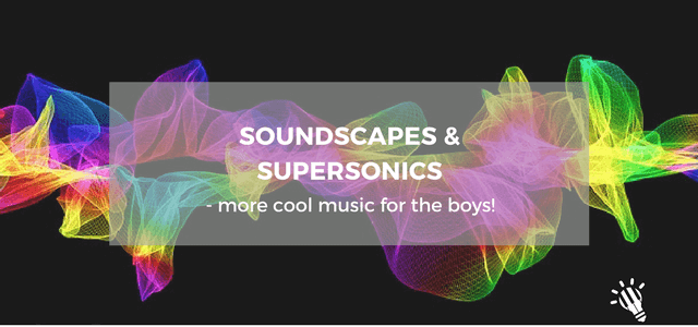 Soundscapes & Supersonics – more cool music for the boys!