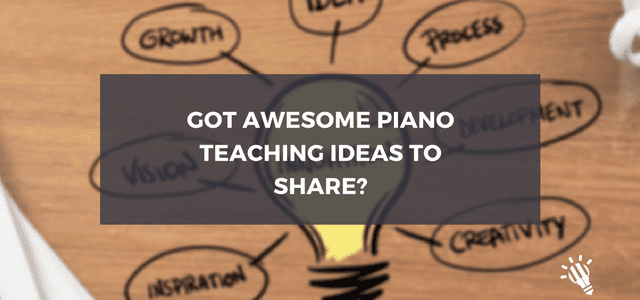 Got awesome piano teaching ideas to share?