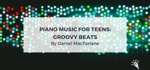 Piano music for teens: Groovy Beats by Daniel McFarlane
