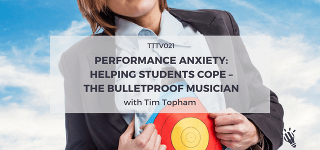 TTTV021: Performance Anxiety: Helping Students Cope – the Bulletproof Musician