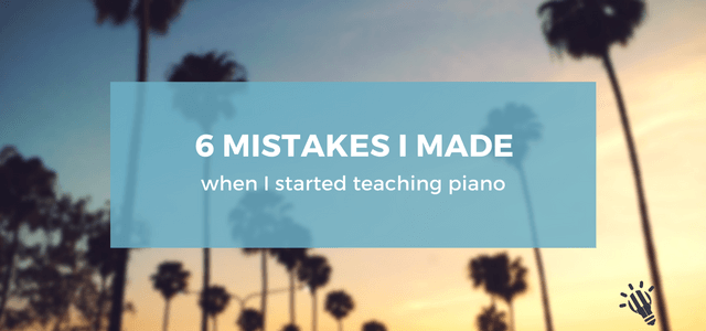6 Mistakes I Made When I Started Teaching Piano