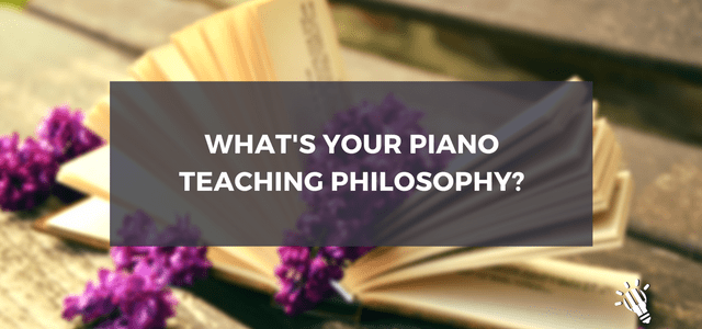 What’s your Piano Teaching Philosophy?