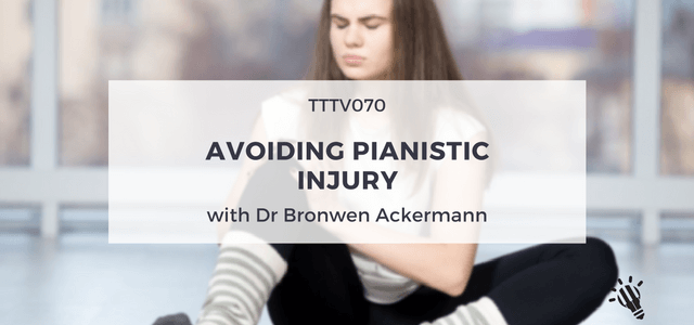 TTTV070: Avoiding Pianistic Injury with Dr Bronwen Ackermann
