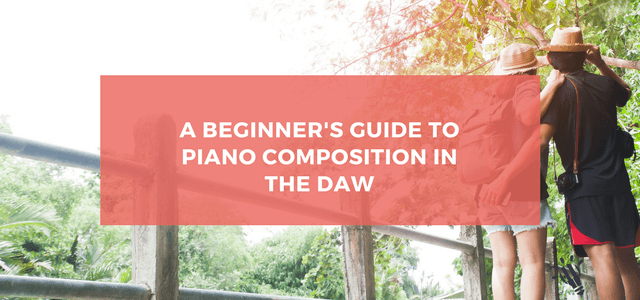 A Beginner’s Guide to Piano Composition in the DAW