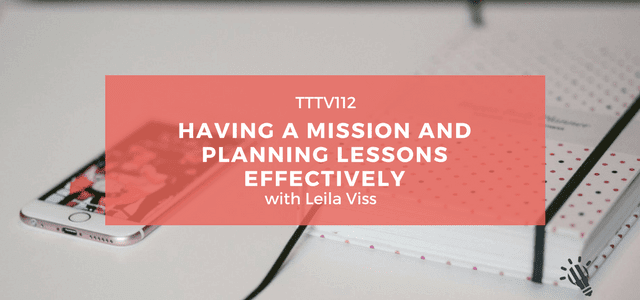 CPTP112: Having a Mission and Planning Lessons Effectively with Leila Viss
