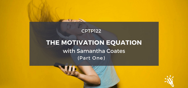 CPTP122: The Motivation Equation with Samantha Coates (Part 1)