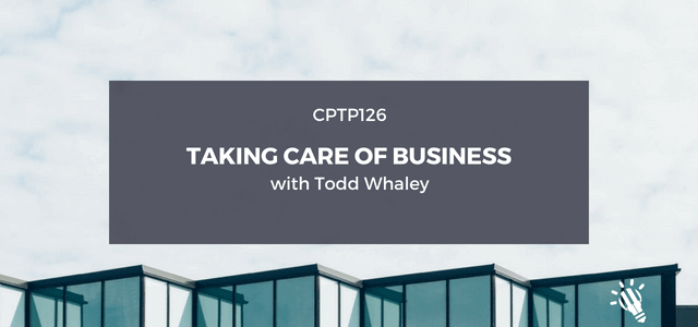 CPTP126: Taking Care of Business with Todd Whaley