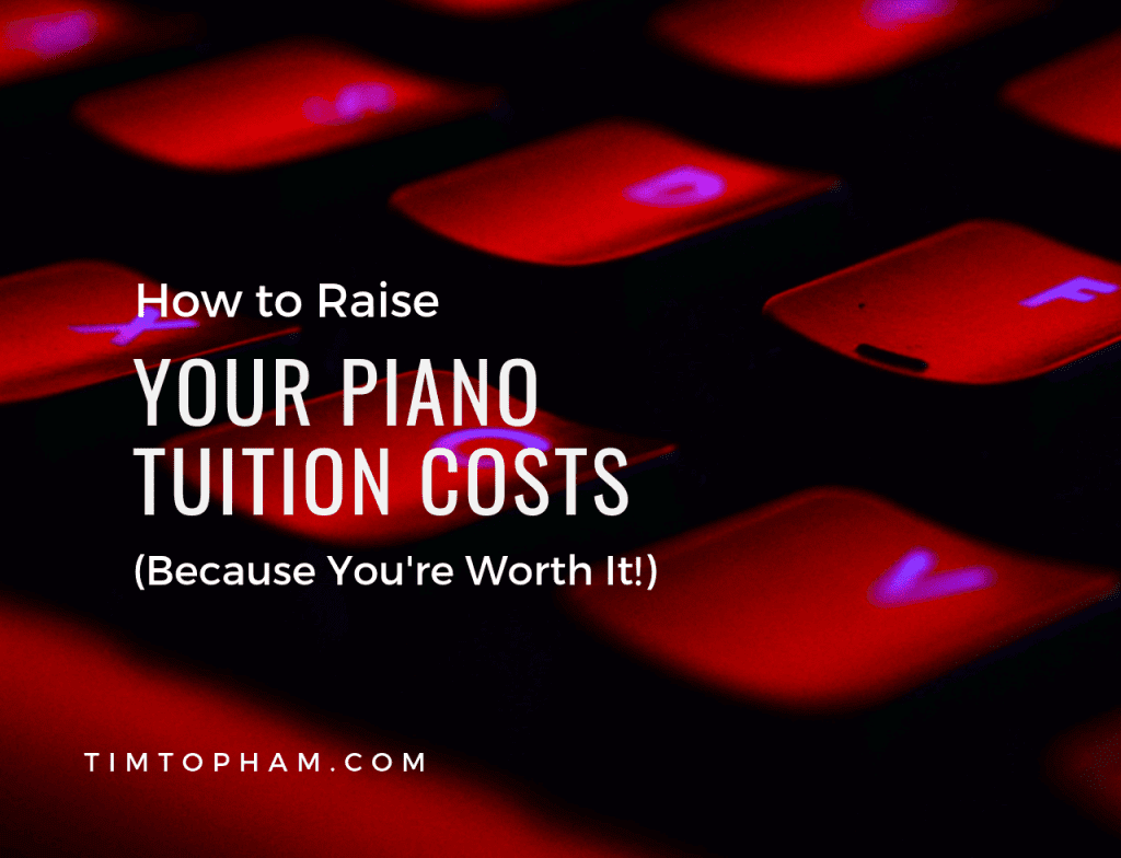 How to Raise Your Piano Tuition Costs (Because You’re Worth It!)