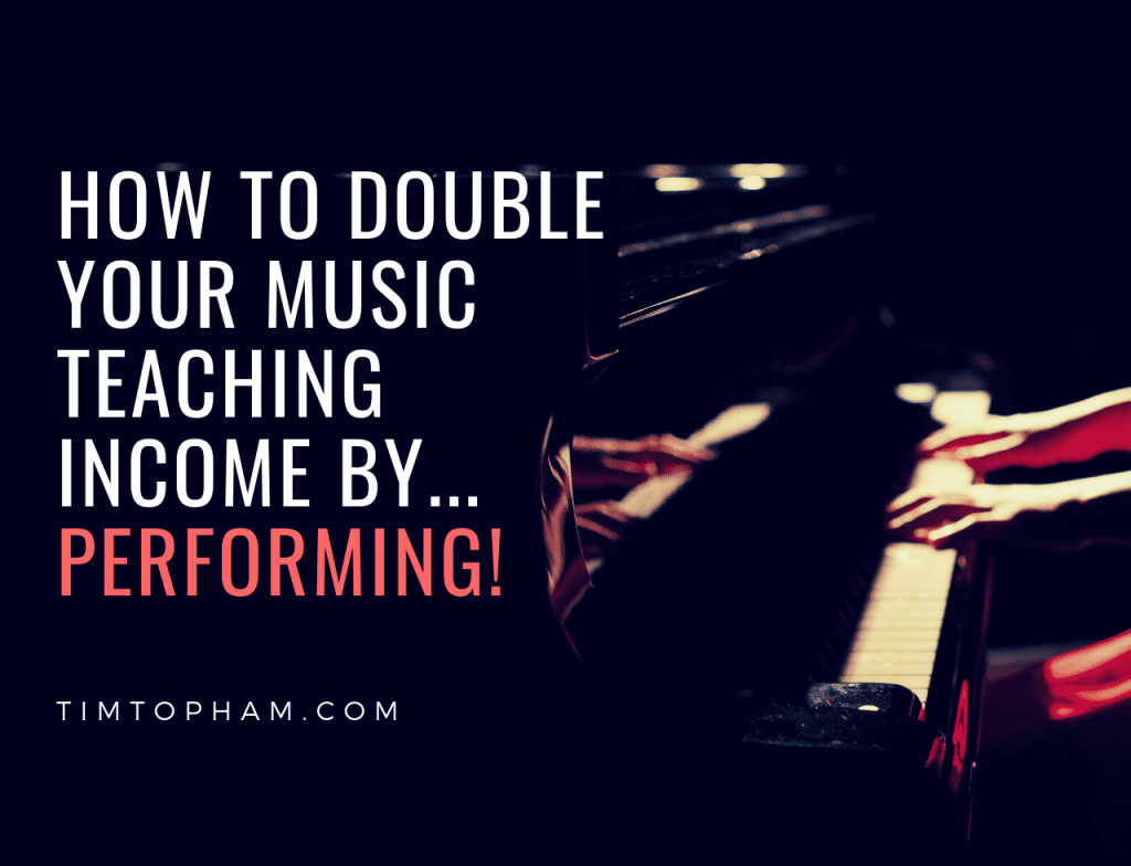 How to Double Your Music Teaching Income by…Performing!