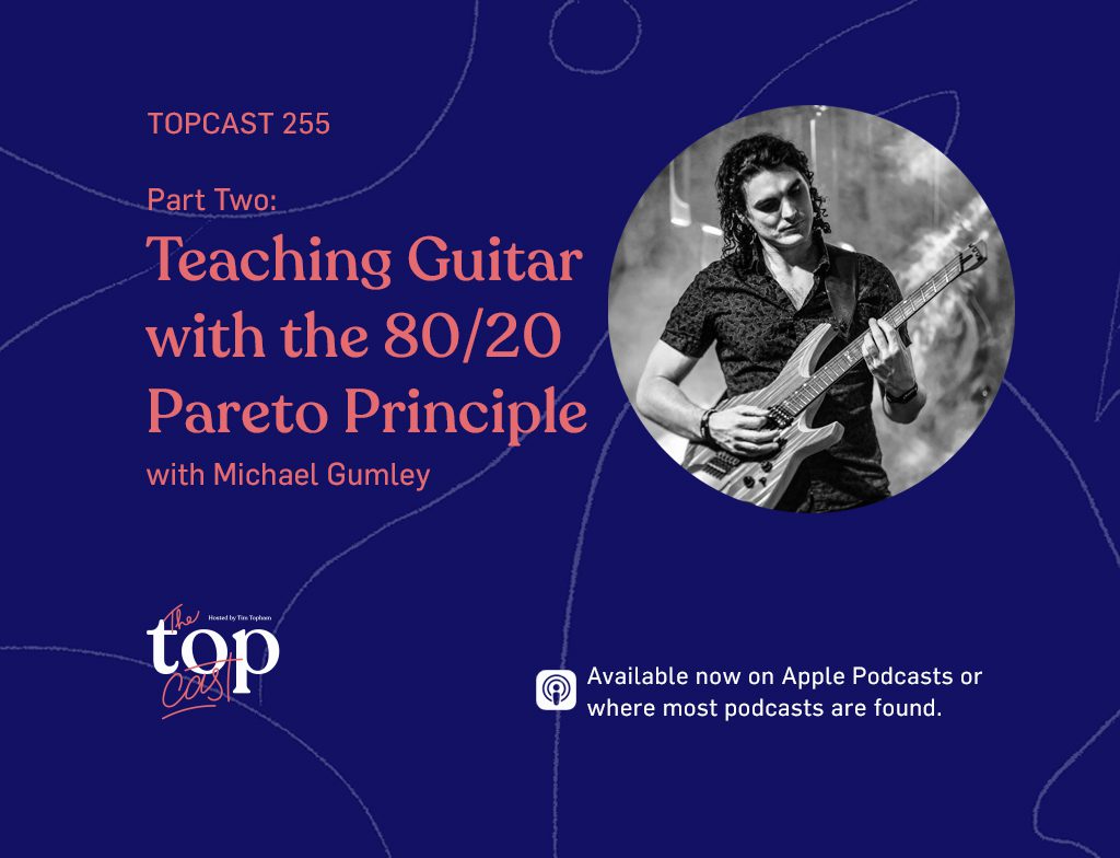 TopCast 255 Part Two: Teaching Guitar with the 80/20 Pareto Principle with Michael Gumley