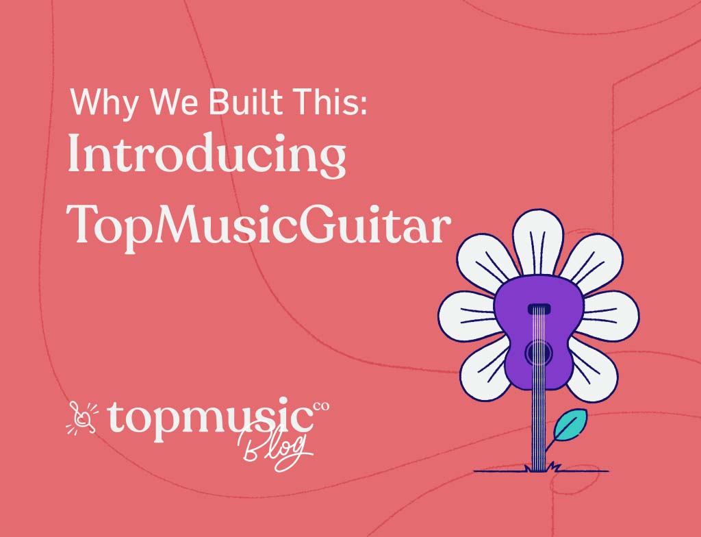 Why We Built This: Introducing TopMusic Guitar