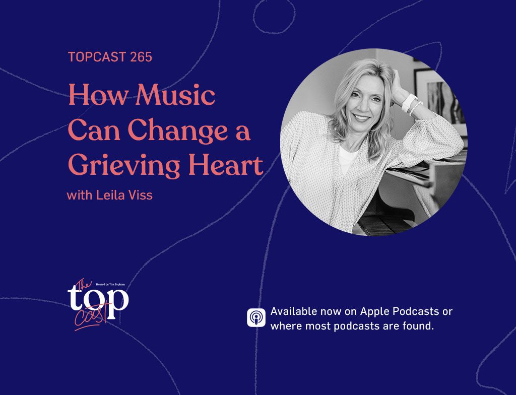 TopCast 265 - How Music Can Change a Grieving Heart with Leila Viss