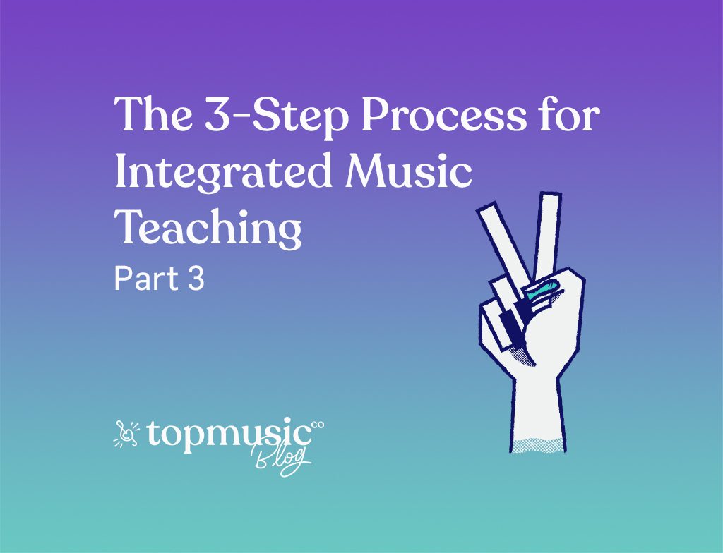 The 3-Step Process for Integrated Music Teaching