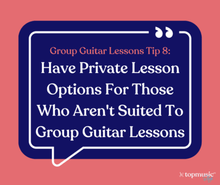Group guitar lessons tip 8: have private lesson options for those who aren't suited to group guitar lessons