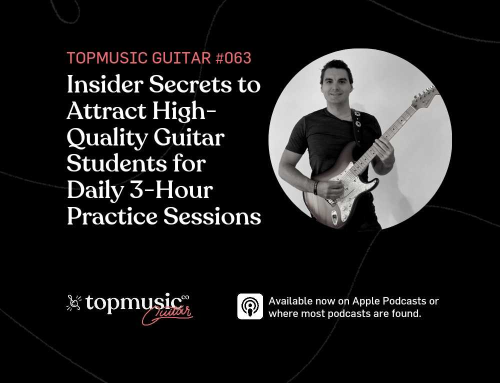 #063: Insider Secrets to Attract High-Quality Guitar Students for Daily 3-Hour Practice Sessions
